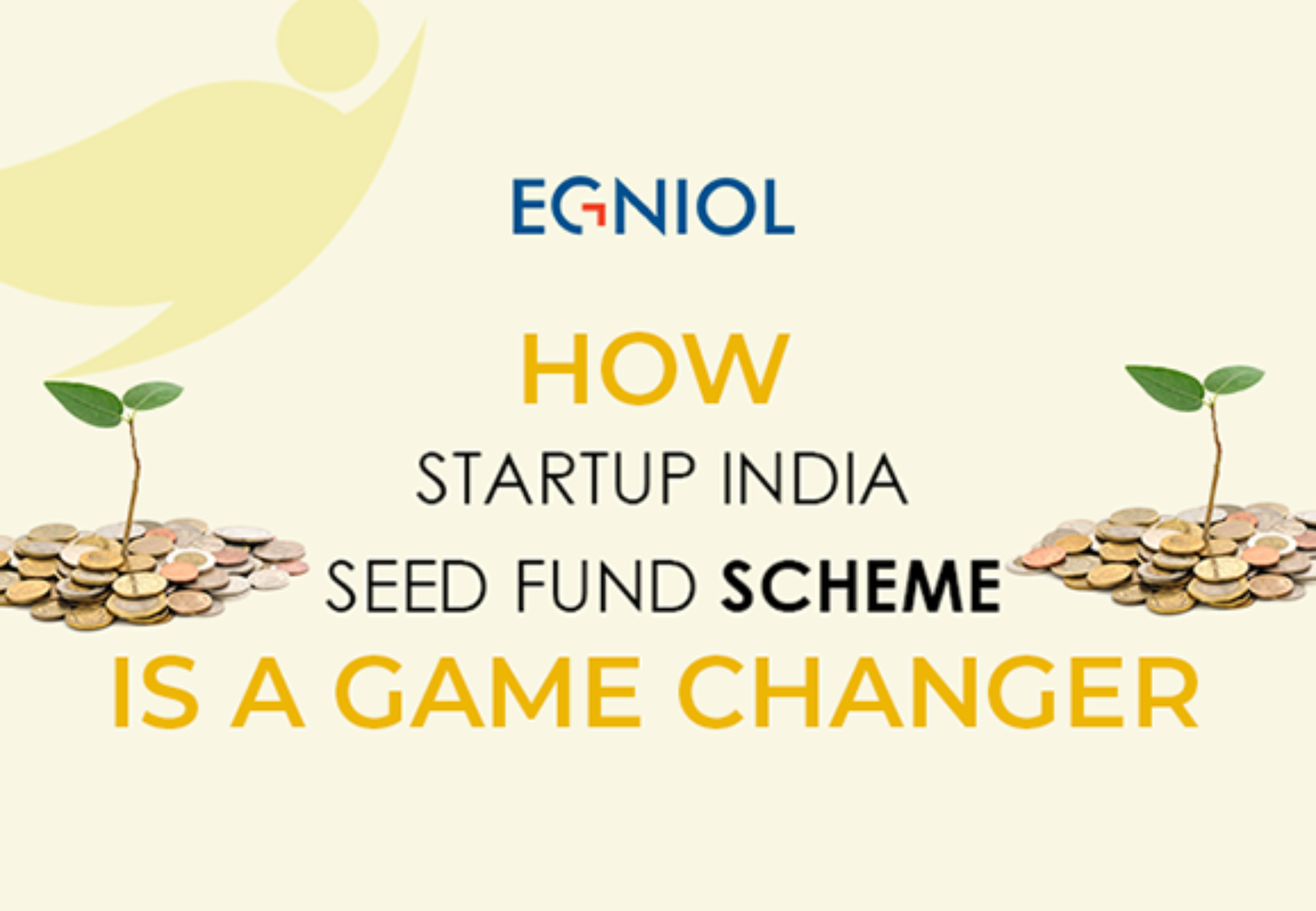 How Start-up India Seed Fund Scheme is a Game Changer - By Egniol