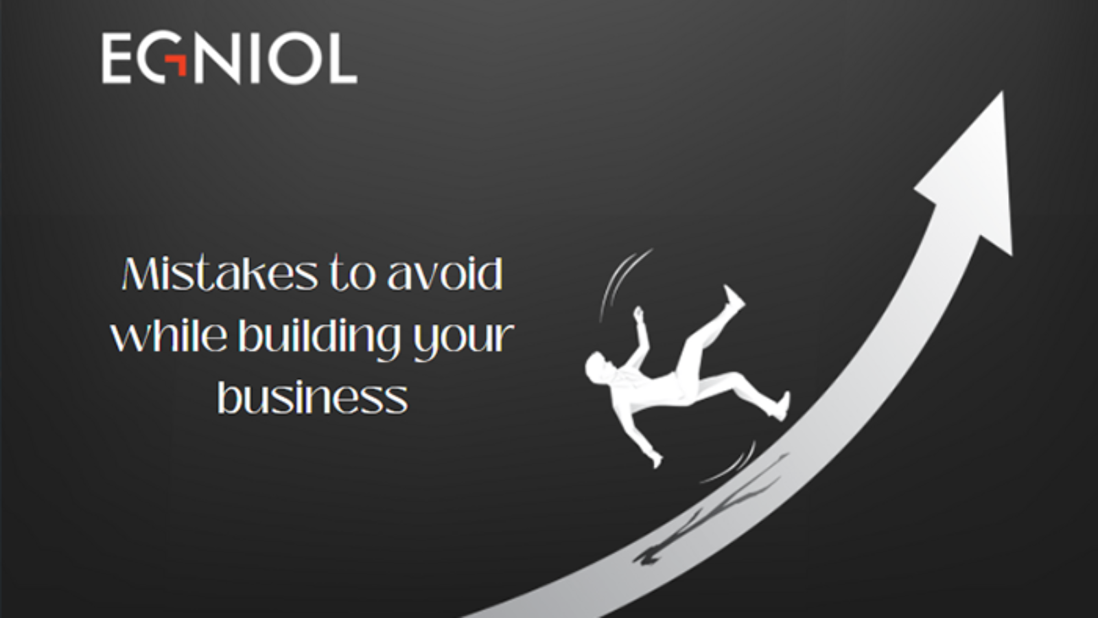 9 Mistakes to avoid while building your business - By Egniol