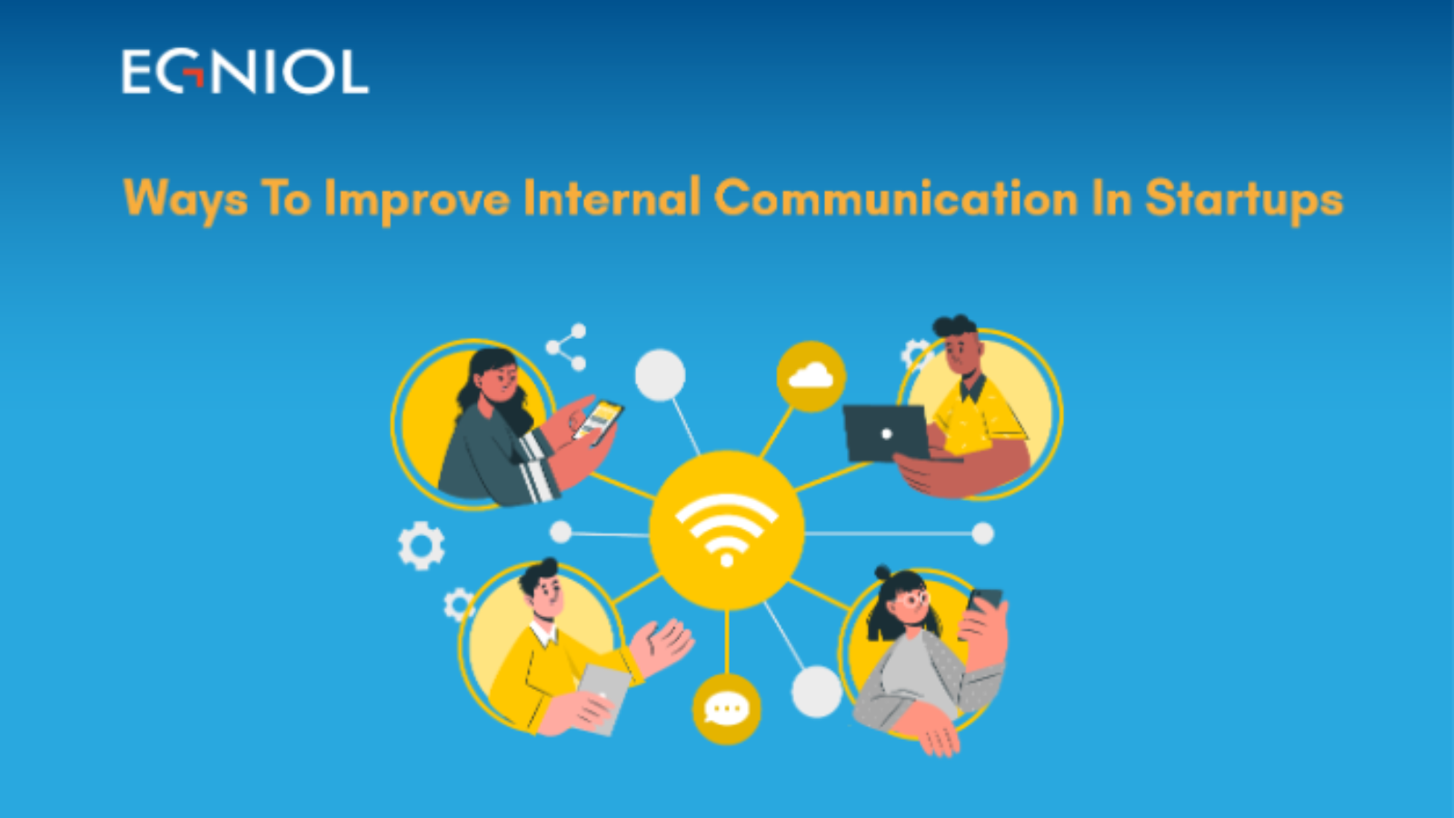 Ways To Improve Internal Communication In Startups - By Egniol