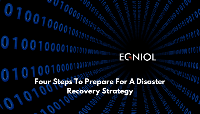 Four Steps To Prepare For A Disaster Recovery Strategy - By Egniol