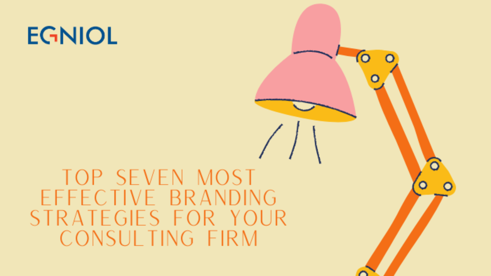 Top Seven Most Effective Branding Strategies For Your Consulting Firm - By Egniol