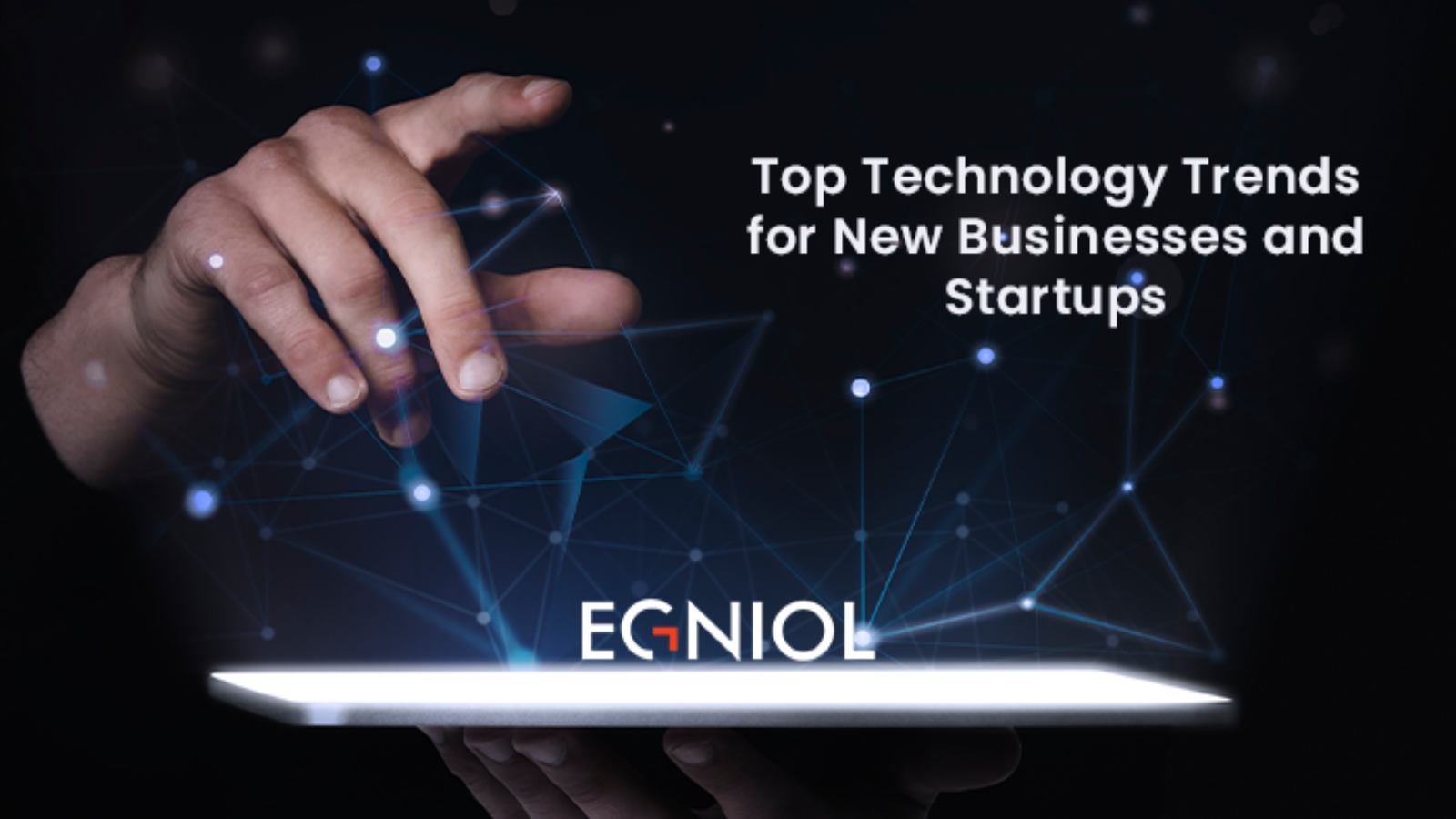 Top Technology Trends for New Businesses and Startups - Egniol