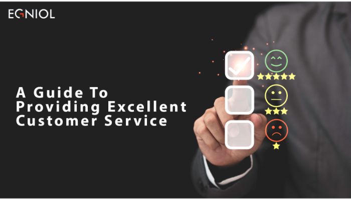 A Guide To Providing Excellent Customer Service - By Egniol