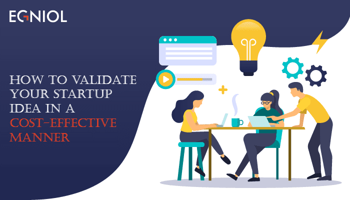 How To Validate Your Startup Idea In A Cost-Effective Manner