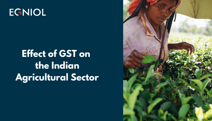 Effect of Goods & Services Tax (GST) on the Indian Agricultural Sector - By Egniol