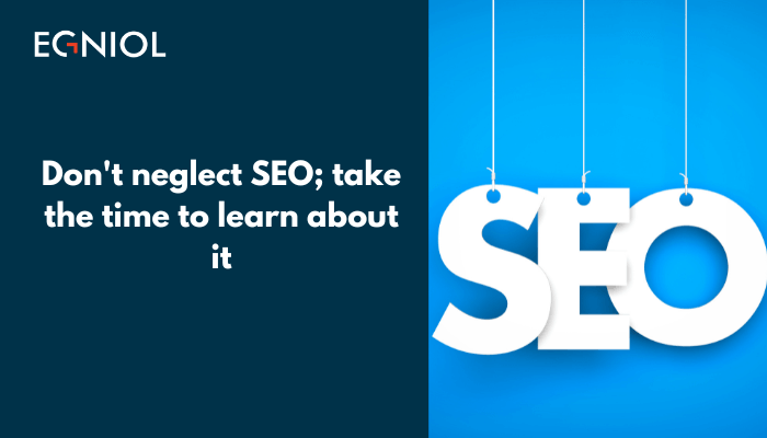 Don't neglect SEO; take the time to learn about it