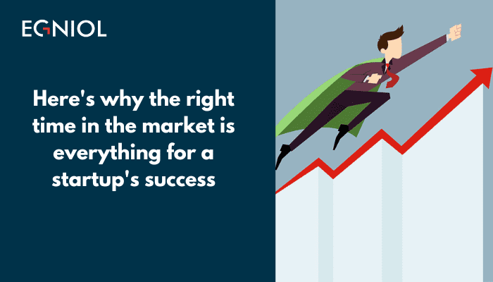 Here's why the right time in the market is everything for a startup's success