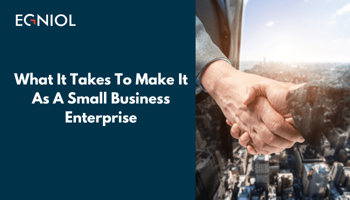 What It Takes To Make It As A Small Business Enterprise